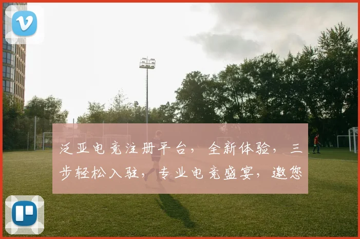 泛亚电竞注册平台，全新体验，三步轻松入驻，专业电竞盛宴，邀您共襄盛举，
