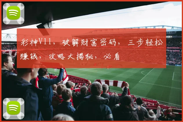 彩神Vll，破解财富密码，三步轻松赚钱，攻略大揭秘，必看