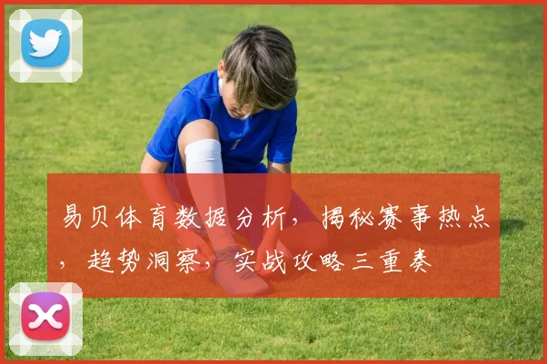 易贝体育数据分析，揭秘赛事热点，趋势洞察，实战攻略三重奏
